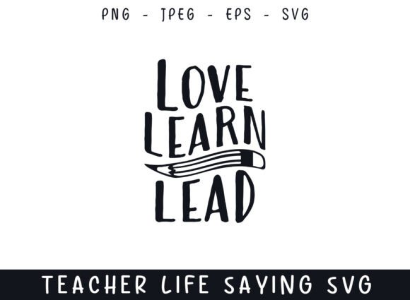 Love Learn Lead Teacher Life Sayings SVG: Graphics and Crafts for Small Business